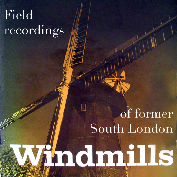 Field Recordings of Former South London&nbsp;Windmills